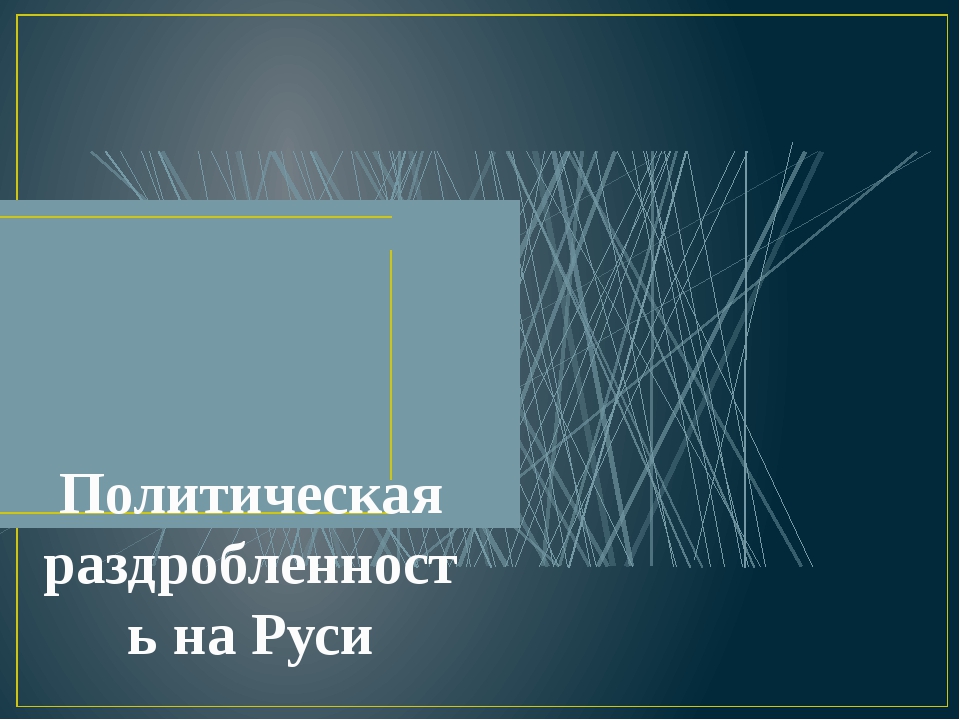 Презентация на тему политическая раздробленность на руси 6 класс